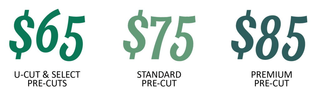 $65 u-cut & select pre cut, $75 standard pre-cut, $85 premium pre-cut